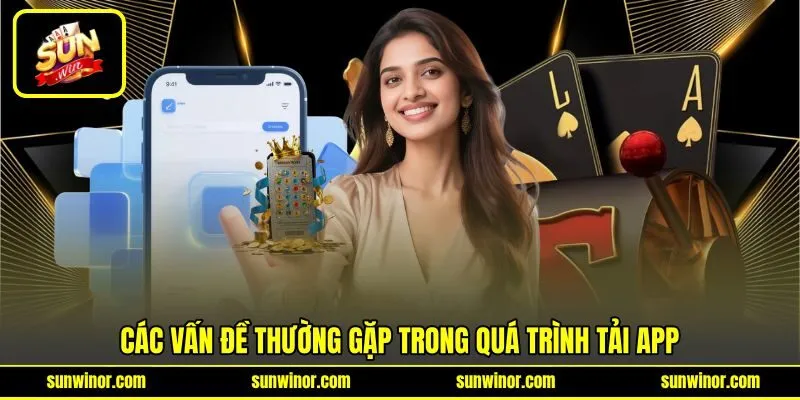 Các vấn đề thường gặp trong quá trình tải app