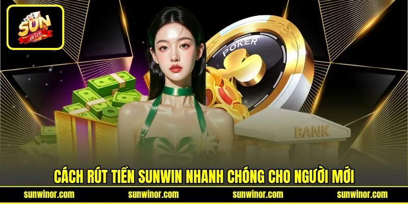 Cách rút tiền SUNWIN nhanh chóng cho người mới