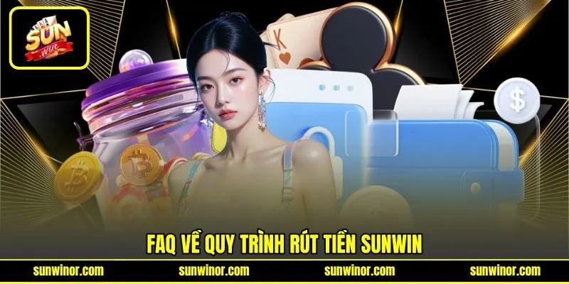 FAQ về quy trình rút tiền SUNWIN
