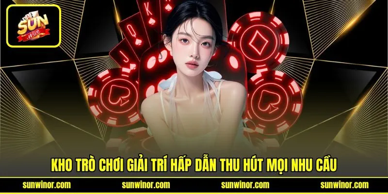 Kho trò chơi giải trí hấp dẫn thu hút mọi nhu cầu